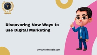 Discovering New Ways to
use Digital Marketing
wwww.nidmindia.com
 