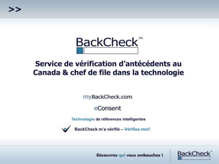 Service de vérification d’antécédents au
Canada & chef de file dans la technologie




          Technologie de références intelligentes

           BackCheck m’a vérifié – Vérifiez-moi!
 