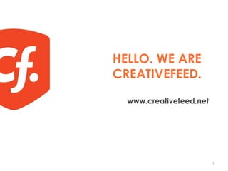 HELLO. WE ARECREATIVEFEED. www.creativefeed.net 1 