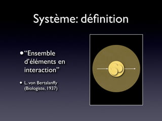 Système: déﬁnition

• “Ensemble
  d’éléments en
  interaction”
• L. von Bertalanffy
  (Biologiste, 1937)
 