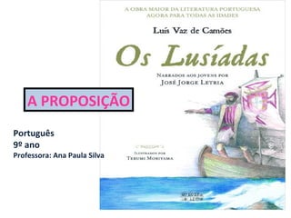 A PROPOSIÇÃO
Português
9º ano

Professora: Ana Paula Silva

 