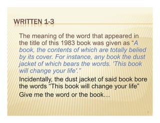 WRITTEN 1-3
 The meaning of the word that appeared in
 the title of this 1983 book was given as “A
 book, the contents of which are totally belied
 by its cover. For instance, any book the dust
 jacket of which bears the words. 'This book
 will change your life'.”
 Incidentally, the dust jacket of said book bore
 the words “This book will change your life”
 Give me the word or the book…

                                                   5
 