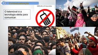 Contextualização


O telemóvel é a
tecnologia eleita para
comunicar.
 