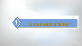 O que está a faltar?
 