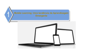 Mobile Learning: Uma tendência de Aprendizagem
                  Emergente
 