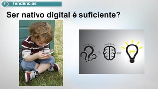 Tendências

Ser nativo digital é suficiente?
 
