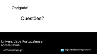 Obrigada!

                Questões?



Universidade Portucalense
Adelina Moura
 adelinam@upt.pt            https://twitter.com/geramovel
 