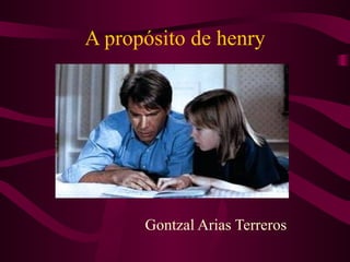 A propósito de henry




      Gontzal Arias Terreros
 