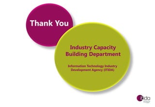 Thank You
Industry Capacity
Building Department
Information Technology Industry
Development Agency (ITIDA)

 
