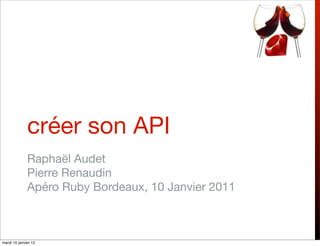 créer son API
              Raphaël Audet
              Pierre Renaudin
              Apéro Ruby Bordeaux, 10 Janvier 2011



mardi 10 janvier 12
 