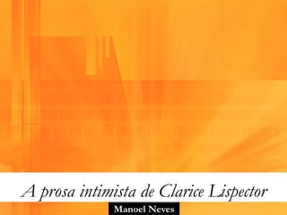 A prosa intimista de Clarice Lispector
              Manoel Neves
 