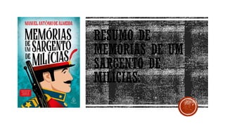 RESUMO DE
MEMÓRIAS DE UM
SARGENTO DE
MILÍCIAS:
 
