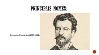 PRINCIPAIS NOMES:
Bernardo Guimarães (1825-1884)
 