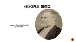 PRINCIPAIS NOMES:
Joaquim Manuel de Macedo
(1820-1882)
 