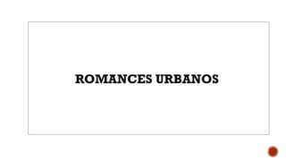 ROMANCES URBANOS
 