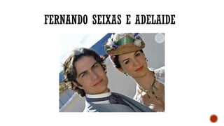 FERNANDO SEIXAS E ADELAIDE
 