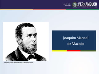 JoaquimManoel
de Macedo
Imagem: Autor Desconhecido / Domínio Público
 