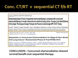 CONCLUSION – Concurrent chemoradiation showed
survival benefit over sequential therapy.
 
