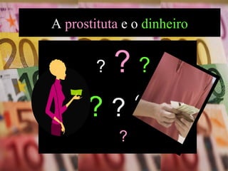 ?   ?   ? ?   ?  ?  ? A  prostituta  e o  dinheiro 