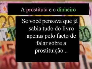 Se você pensava que já sabia tudo do livro apenas pelo facto de falar sobre a prostituição... A  prostituta  e o  dinheiro 