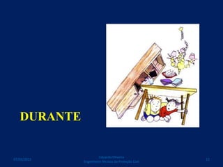 DURANTE
Eduardo Oliveira
Engenheiro Técnico da Proteção Civil
1207/03/2015
 
