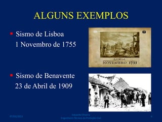 ALGUNS EXEMPLOS
 Sismo de Lisboa
1 Novembro de 1755
 Sismo de Benavente
23 de Abril de 1909
Eduardo Oliveira
Engenheiro Técnico da Proteção Civil
607/03/2015
 