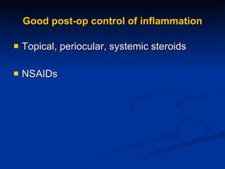 Good post-op control of inflammation Topical, periocular, systemic steroids NSAIDs  