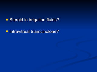 Steroid in irrigation fluids? Intravitreal triamcinolone? 
