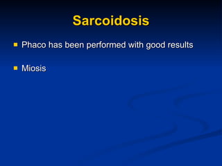 Sarcoidosis Phaco has been performed with good results Miosis 