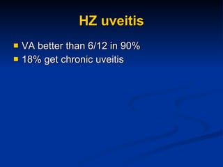 HZ uveitis VA better than 6/12 in 90% 18% get chronic uveitis 