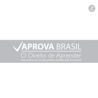 2º
                                                                EDIÇÃO




APROVA BRASIL
O Direito de Aprender
Boas práticas em escolas públicas avaliadas pela Prova Brasil
 