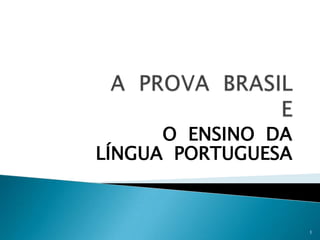 A  PROVA  BRASIL E O  ENSINO  DA   LÍNGUA  PORTUGUESA 1 