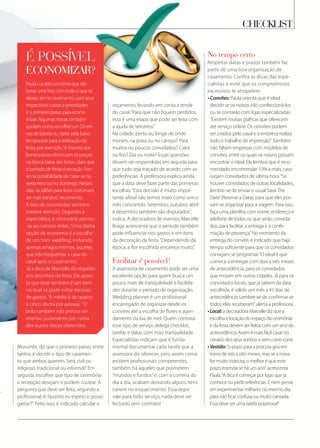 checKlist
Paula Lucatto comenta que ela-
borar uma lista com tudo o que se
deseja ter no casamento, com seus
respectivos custos e prioridades,
é o primeiro passo para econo-
mizar. Algumas trocas também
ajudam, como escolher um DJ em
vez de banda ou optar pela baixa
temporada para a realização da
festa, por exemplo.“A maioria dos
fornecedores diminuem os preços
na época baixa das festas, claro que
o período de férias é exceção. Pen-
se na possibilidade de casar-se na
sexta-feira ou no domingo. Nesses
dias, os salões para festa costumam
ser mais baratos”, recomenda.
A lista de convidados também
merece atenção. Segundo a
especialista, é necessário atentar-
-se ao número deles.“Uma ótima
opção de economia é a escolha
de um‘mini wedding’, incluindo
apenas amigos íntimos, aqueles
que irão frequentar a casa do
casal após o casamento.”
Já a dica de Marcelle diz respeito
aos docinhos da festa. Ela apon-
ta que esse também é um item
no qual se pode evitar excesso
de gastos.“A média é de quatro
a cinco doces por pessoa. ”O
bolo também não precisa ser
imenso, justamente por conta
dos outros doces oferecidos.
é possível
economizar?
no tempo certo
Respeitar datas e prazos também faz
parte de uma boa organização de
casamento. Confira as dicas das espe-
cialistas e evite que os compromissos
excessivos te atropelem.
• Convites: Paula orienta que é ideal
decidir se os noivos irão confeccioná-los
ou se contarão com lojas especializadas.
“Existem muitas gráficas que oferecem
até serviço online. Os convites podem
ser criados pelo casal e a empresa realiza
todo o trabalho de impressão.” Também
não faltam empresas com modelos de
convites, entre os quais os noivos possam
encontrar o ideal. Ela lembra que é reco-
mendado encomendar 10% a mais, caso
surjam convidados de última hora.“Se
houver convidados de outras localidades,
lembre-se de enviar o usual‘SaveThe
Date’(Reserve a Data), para que eles pos-
sam se organizar para a viagem. Para isso,
faça uma planilha com nome, endereço e
telefone de todos os que serão convida-
dos, para facilitar a entrega e a confir-
mação de presença.”No momento da
entrega do convite, é indicado que haja
tempo suficiente para que os convidados
consigam se programar.“O ideal é que
comece a entregar com dois a três meses
de antecedência, para os convidados
que moram em outras cidades. Já para os
convidados locais, que já sabem da data
escolhida, é válido um mês a 45 dias de
antecedência. Lembre-se de confirmar se
todos eles receberam”, alerta a professora.
•Local:a decoradora Marcelle diz que a
escolha e locação do espaço da cerimônia
e da festa devem ser feitos com um ano de
antecedência. Assim é mais fácil casar no
cenário dos seus sonhos e sem corre-corre.
•Vestido:“o prazo para a procura gira em
torno de seis a oito meses, mas se a noiva
for muito indecisa, o melhor é que esse
prazo estenda-se há um ano”, acrescenta
Paula.“A dica é começar por lojas que já
conhece ou pedir referências. E nem pense
em experimentar milhares no mesmo dia,
para não ficar confusa ou muito cansada.
Essa deve ser uma tarefa prazerosa!”
Morumbi, diz que o primeiro passo, entre
tantos, é decidir o tipo de casamen-
to que ambos querem. Será civil ou
religioso, tradicional ou informal? Em
seguida, escolher que tipo de cerimônia
e recepção desejam e podem custear. A
pergunta que deve ser feita, segundo a
profissional, é:“quanto eu espero e posso
gastar?”. Feito isso, é indicado calcular o
orçamento, levando em conta a renda
do casal.“Para que não fiquem perdidos,
esta é uma etapa que pode ser feita com
a ajuda de terceiros.”
Na cidade, perto ou longe de onde
moram, na praia ou no campo? Para
muitos ou poucos convidados? Calor
ou frio? Dia ou noite? Essas questões
devem ser respondidas em seguida para
que tudo seja traçado de acordo com as
preferências. A professora explica ainda
que a data deve fazer parte das primeiras
escolhas.“Esta decisão é muito impor-
tante, afinal não temos maio como único
mês concorrido. Setembro, outubro, abril
e dezembro também são disputados”,
indica. A decoradora de eventos Marcelle
Braga acrescenta que o período também
pode influenciar nos gastos e em itens
da decoração da festa.“Dependendo da
época, a flor escolhida encarece muito.”
facilitar é possível!
A assessoria de casamento pode ser uma
excelente opção para quem busca um
pouco mais de tranquilidade e facilida-
des durante o período de organização.
Wedding planner é um profissional
encarregado de organizar desde os
convites até a escolha de flores e agen-
damento da lua de mel. Quem contrata
esse tipo de serviço delega checklist,
tarefas e datas com mais tranquilidade.
Especialistas indicam que é funda-
mental documentar cada tarefa que a
assessora diz oferecer, pois, assim como
existem profissionais competentes,
também há aqueles que prometem
“mundos e fundos”e, com a correria do
dia a dia, acabam deixando alguns itens
caírem no esquecimento. Essa regra
vale para todo serviço, nada deve ser
fechado sem contrato!
 