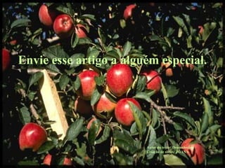Envie esse artigo a alguém especial. Autor do texto: Desconhecido Criação de slides: JOANA 