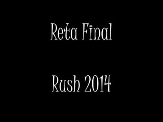 Reta Final 
Rush 2014 
