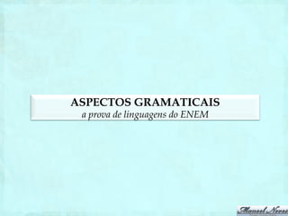 ASPECTOS GRAMATICAIS
 a prova de linguagens do ENEM
 
