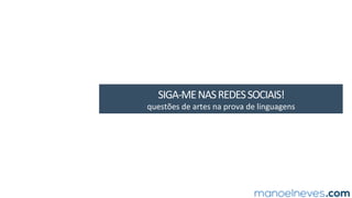 SIGA-ME	NAS	REDES	SOCIAIS!	
questões	de	artes	na	prova	de	linguagens	
 
