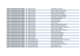 CAMPUS UNIVERSITÁRIO DARCY RIBEIRO ABI - CIÊNCIAS SOCIAIS GUILHERME FELIPE CECHET
CAMPUS UNIVERSITÁRIO DARCY RIBEIRO ABI - CIÊNCIAS SOCIAIS HUMBERTO BRUNO PONTES SILVA
CAMPUS UNIVERSITÁRIO DARCY RIBEIRO ABI - CIÊNCIAS SOCIAIS ISABELA LIVINGSTONE DOS SANTOS
CAMPUS UNIVERSITÁRIO DARCY RIBEIRO ABI - CIÊNCIAS SOCIAIS ISABELLE OLIVEIRA RODRIGUES
CAMPUS UNIVERSITÁRIO DARCY RIBEIRO ABI - CIÊNCIAS SOCIAIS ITALO GIMENES DIAS DA FONSECA
CAMPUS UNIVERSITÁRIO DARCY RIBEIRO ABI - CIÊNCIAS SOCIAIS JESSICA CHRISTINA DE LIMA BARROS
CAMPUS UNIVERSITÁRIO DARCY RIBEIRO ABI - CIÊNCIAS SOCIAIS JOAO MARCELO MARQUES CUNHA
CAMPUS UNIVERSITÁRIO DARCY RIBEIRO ABI - CIÊNCIAS SOCIAIS KLINGER ERICEIRA RIBEIRO
CAMPUS UNIVERSITÁRIO DARCY RIBEIRO ABI - CIÊNCIAS SOCIAIS LAURA SILVA SANTOS
CAMPUS UNIVERSITÁRIO DARCY RIBEIRO ABI - CIÊNCIAS SOCIAIS LENILDO PEREIRA LIMA
CAMPUS UNIVERSITÁRIO DARCY RIBEIRO ABI - CIÊNCIAS SOCIAIS LIS ROCHA SILVA
CAMPUS UNIVERSITÁRIO DARCY RIBEIRO ABI - CIÊNCIAS SOCIAIS MARCOS FELIPE RODRIGUES DE LIMA
CAMPUS UNIVERSITÁRIO DARCY RIBEIRO ABI - CIÊNCIAS SOCIAIS NATALIA LYRA DE OLIVEIRA COSTA
CAMPUS UNIVERSITÁRIO DARCY RIBEIRO ABI - CIÊNCIAS SOCIAIS PAULO CEZAR MONTEIRO DE CARVALHO
CAMPUS UNIVERSITÁRIO DARCY RIBEIRO ABI - CIÊNCIAS SOCIAIS RAFAEL BOTELHO PEREIRA
CAMPUS UNIVERSITÁRIO DARCY RIBEIRO ABI - CIÊNCIAS SOCIAIS RAQUEL LASALVIA CORREIA DA SILVA
CAMPUS UNIVERSITÁRIO DARCY RIBEIRO ABI - CIÊNCIAS SOCIAIS RODRIGO LOPES LUCAS
CAMPUS UNIVERSITÁRIO DARCY RIBEIRO ABI - CIÊNCIAS SOCIAIS TAINA SCARTEZINI ORSSATTO
CAMPUS UNIVERSITÁRIO DARCY RIBEIRO ABI - CIÊNCIAS SOCIAIS THALES MACHADO MIRANDA
CAMPUS UNIVERSITÁRIO DARCY RIBEIRO ABI - CIÊNCIAS SOCIAIS VICTORIA ABEL DE OLIVEIRA
CAMPUS UNIVERSITÁRIO DARCY RIBEIRO ABI - CIÊNCIAS SOCIAIS VINICIUS DIAS DE ALMEIDA
CAMPUS UNIVERSITÁRIO DARCY RIBEIRO ABI - CIÊNCIAS SOCIAIS VITOR BOTELHO SAMPAIO
CAMPUS UNIVERSITÁRIO DARCY RIBEIRO ABI - COMUNICAÇÃO SOCIAL ALAN ALBUQUERQUE NOGUEIRA DA COSTA
CAMPUS UNIVERSITÁRIO DARCY RIBEIRO ABI - COMUNICAÇÃO SOCIAL AMINA SOPHIA NOGUEIRA
CAMPUS UNIVERSITÁRIO DARCY RIBEIRO ABI - COMUNICAÇÃO SOCIAL ANA LAURA DA SILVA CORREA
CAMPUS UNIVERSITÁRIO DARCY RIBEIRO ABI - COMUNICAÇÃO SOCIAL ANA LUISA FERNANDES DE MORAES
CAMPUS UNIVERSITÁRIO DARCY RIBEIRO ABI - COMUNICAÇÃO SOCIAL ANGELA BEATRIZ DE SA
CAMPUS UNIVERSITÁRIO DARCY RIBEIRO ABI - COMUNICAÇÃO SOCIAL BRUNO GONCALVES DIAS
 