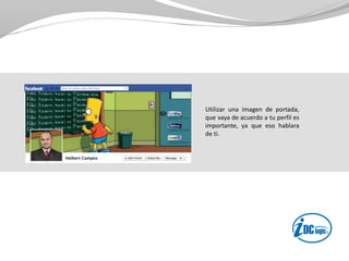 Utilizar una imagen de portada,
que vaya de acuerdo a tu perfil es
importante, ya que eso hablara
de ti.
 