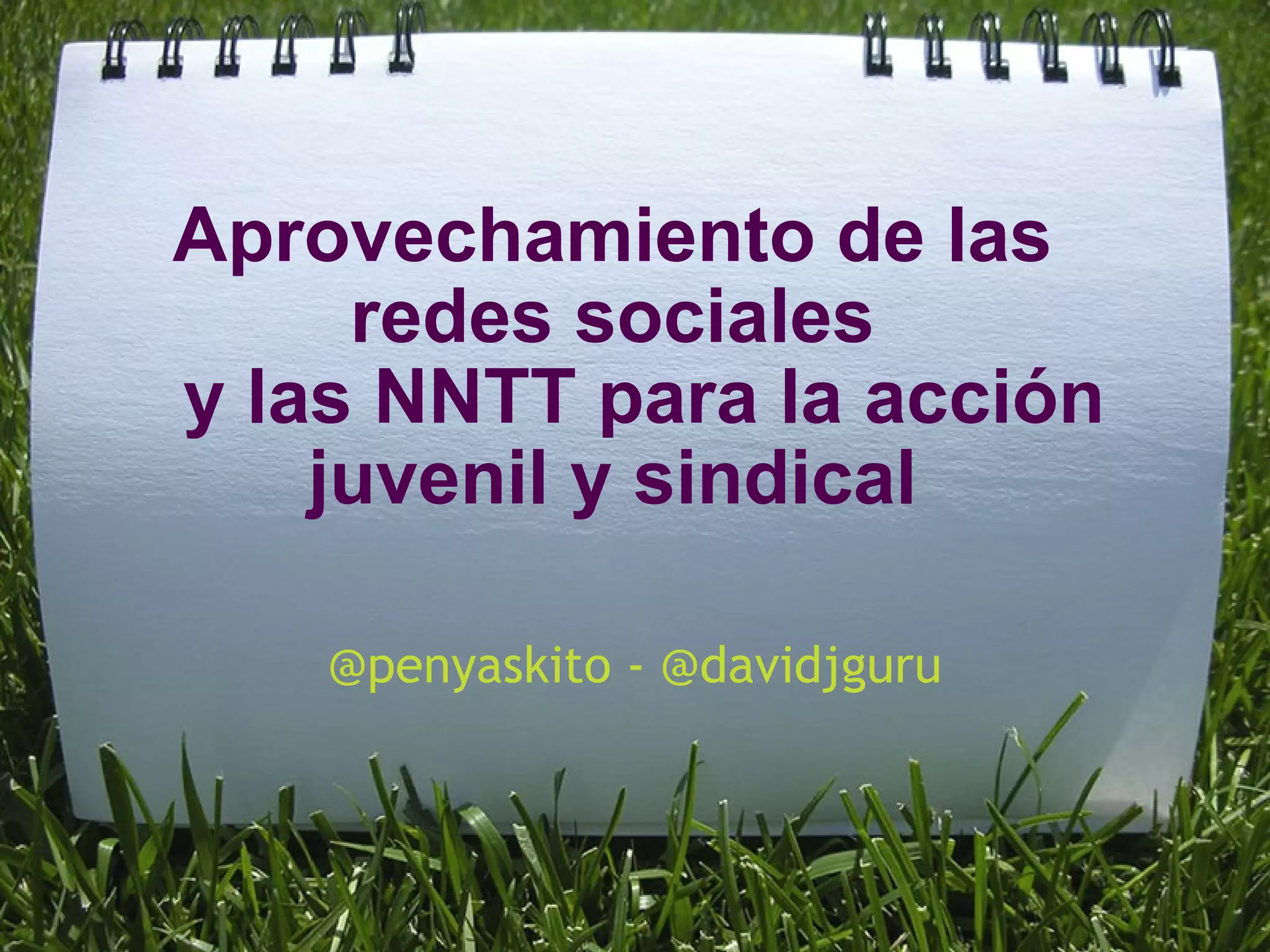 Aprovechamiento de las redes sociales y las NNTT para la acción juvenil y sindical @penyaskito - @davidjguru