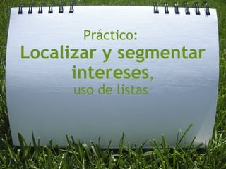 Práctico:  Localizar y segmentar intereses , uso de listas  