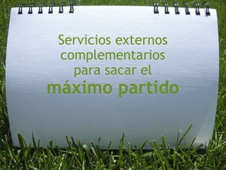 Servicios externos complementarios  para sacar el  máximo partido 