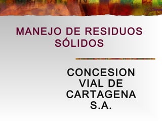 MANEJO DE RESIDUOS
SÓLIDOS
CONCESION
VIAL DE
CARTAGENA
S.A.
 