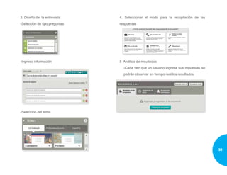 3. Diseño de la entrevista:
-Selección de tipo preguntas
-Ingreso información
-Selección del tema
4. Seleccionar el modo para la recopilación de las
respuestas
5 Análisis de resultados
-Cada vez que un usuario ingresa sus repuestas se
podrán observar en tiempo real los resultados
51
 