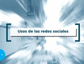 Usos de las redes sociales
84
 