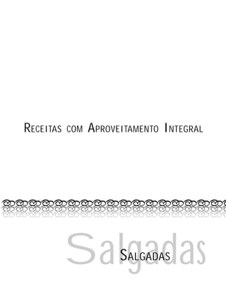 RECEITAS

COM

APROVEITAMENTO I NTEGRAL

Salgadas
S ALGADAS

 