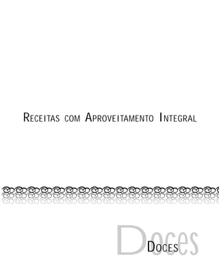 DocesDOCES
RECEITAS COM APROVEITAMENTO INTEGRAL
 