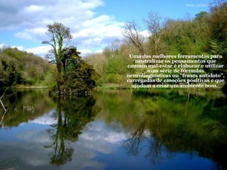 Uma das melhores ferramentas para neutralizar os pensamentos que causam mal-estar é elaborar e utilizar uma série de fórmulas neurolinguísticas ou "frases antídoto", carregadas de emoções positivas e que ajudam a criar um ambiente bom.   