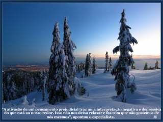 "A ativação de um pensamento prejudicial traz uma interpretação negativa e depressiva do que está ao nosso redor. Isso não nos deixa relaxar e faz com que não gostemos de nós mesmos", apontou o especialista.   