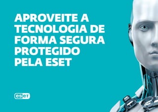 APROVEITE A
TECNOLOGIA DE
FORMA SEGURA
PROTEGIDO
PELA ESET
 